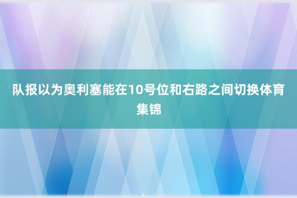 队报以为奥利塞能在10号位和右路之间切换体育集锦