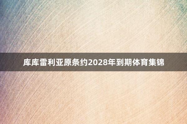 库库雷利亚原条约2028年到期体育集锦