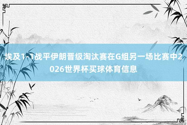埃及1-1战平伊朗晋级淘汰赛在G组另一场比赛中2026世界杯买球体育信息